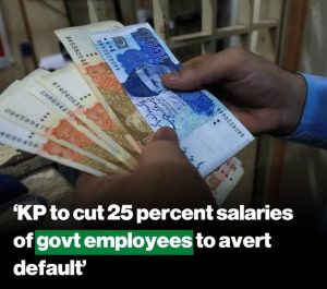 KP Implements 25% Salary Reduction for Government Employees in a Bid to Prevent Default