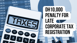 UAE Imposes Dh10,000 Fine for Delayed Corporate Tax Registration